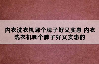 内衣洗衣机哪个牌子好又实惠 内衣洗衣机哪个牌子好又实惠的